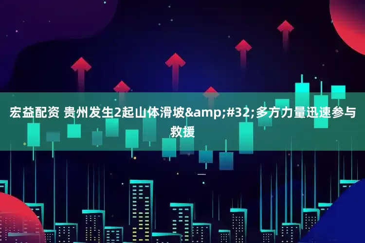 宏益配资 贵州发生2起山体滑坡&#32;多方力量迅速参与救援